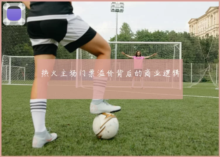 热火主场门票溢价背后的商业逻辑