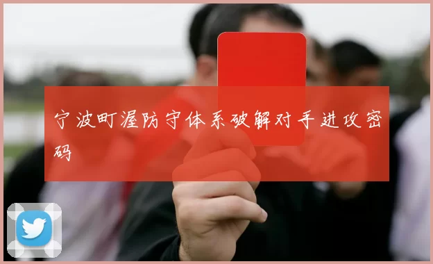 宁波町渥防守体系破解对手进攻密码