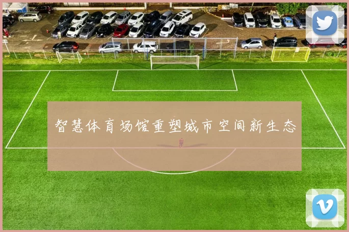 智慧体育场馆重塑城市空间新生态
